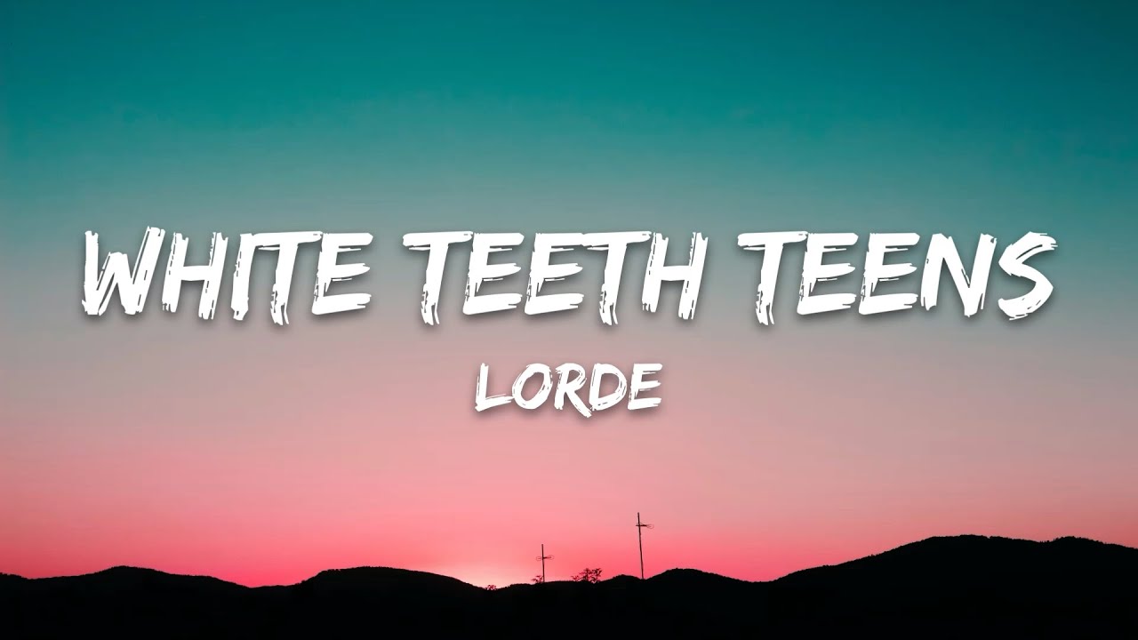 Lorde – White Teeth Teens (Lyrics)