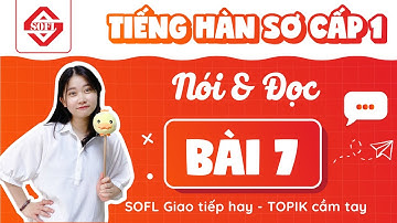 BÀI 7 LUYỆN NÓI & ĐỌC TIẾNG HÀN TỔNG HỢP SƠ CẤP 1 | HỌC TIẾNG HÀN ONLINE