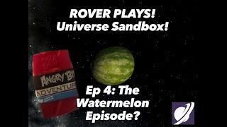 Rover Plays! Universe Sandbox: Ep 4: (The Watermelon Episode?)