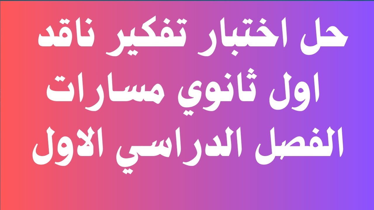 حل اختبار تفكير ناقد اول ثانوي مسارات الفصل الدراسي الاول