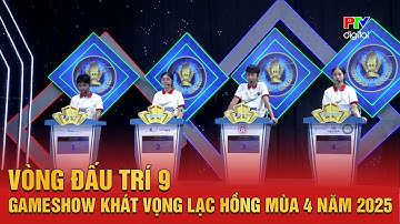 Vòng Đấu Trí 9 | Gameshow Khát vọng Lạc Hồng Mùa 4 năm 2025