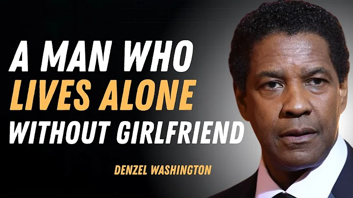 A MAN WHO LIVES ALONE WITHOUT GIRLFRIEND | DENZEL WASHINGTON MOTIVATION