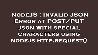 NodeJS : Invalid JSON Error at POST/PUT json with special characters using nodejs http.request()