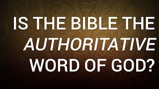 Is the Bible the Authoritative Word of God?
