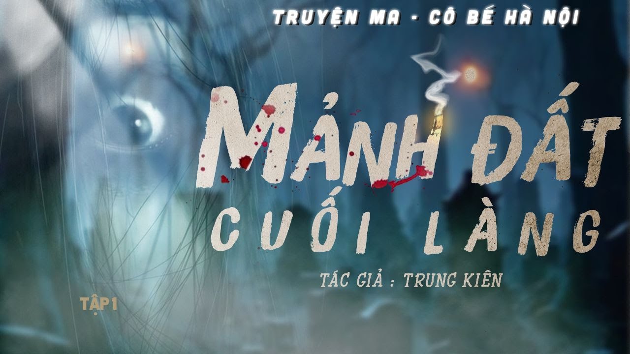 TRUYỆN MA | MẢNH ĐẤT CUỐI LÀNG || CÔ BÉ HÀ NỘI