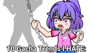 10 GACHA TRENDS I HATE: 😨