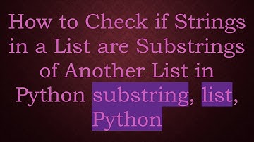 How to Check if Strings in a List are Substrings of Another List in Python substring, list, Python