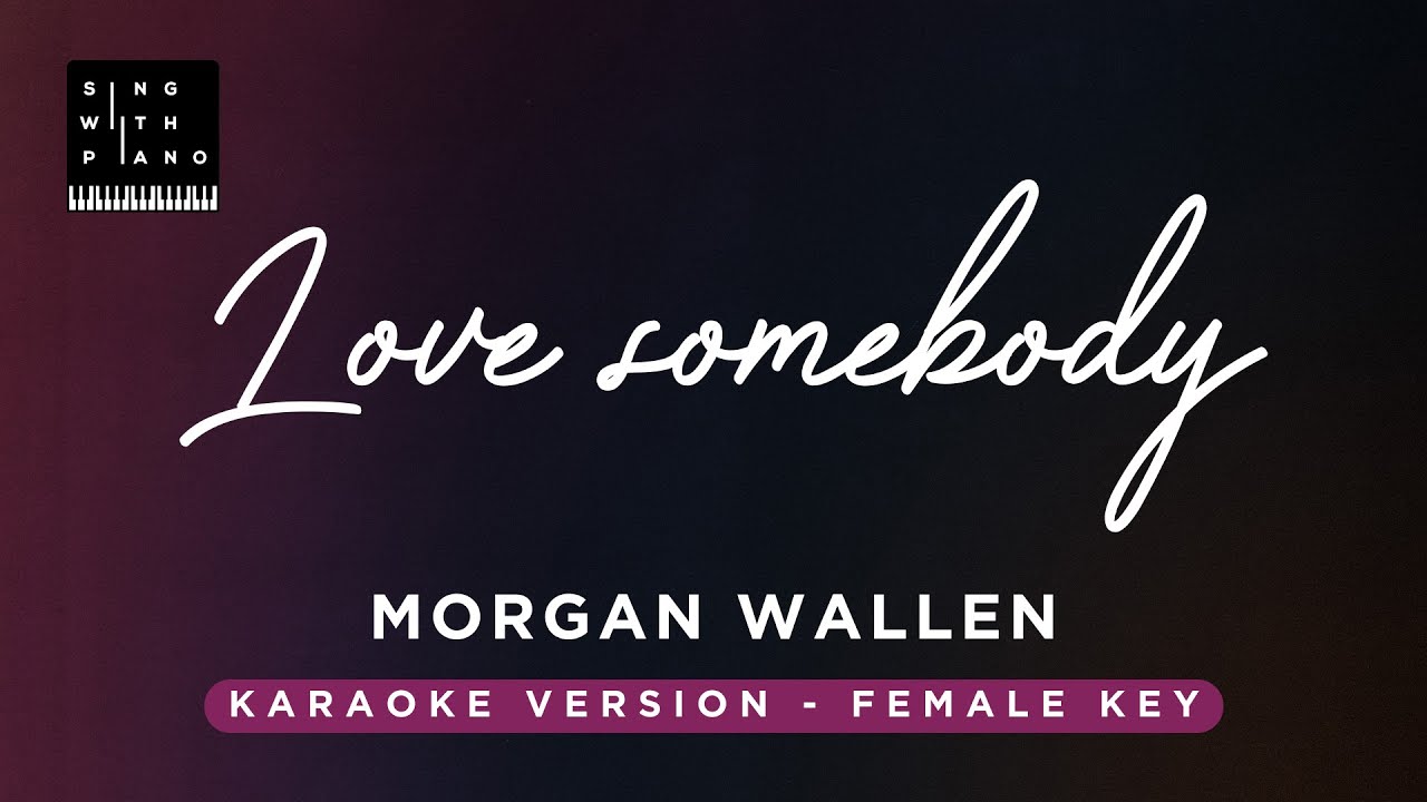 Love somebody - Morgan Wallen (FEMALE Key Karaoke) - Piano Instrumental Cover with Lyrics Love somebody - Morgan Wallen (FEMALE Key Karaoke) - Piano Instrumental Cover with Lyrics