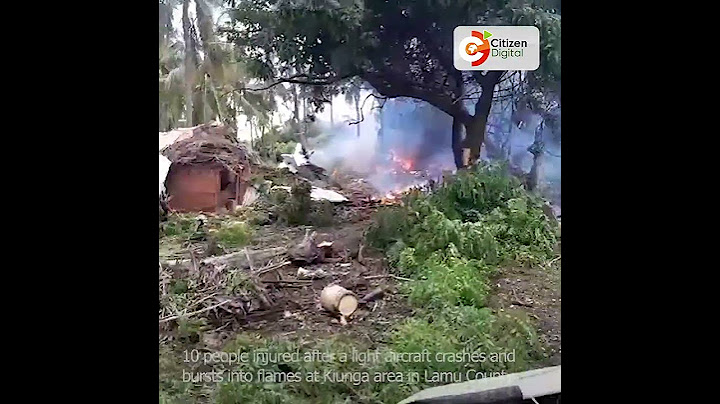 10 people injured after light aircraft crashes and bursts into flames at Kiunga area in Lamu County