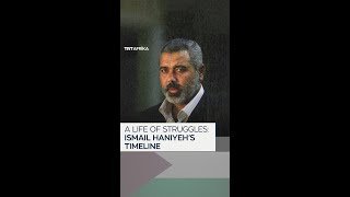 A Life Of Struggles Ismail Haniyeh's Timeline