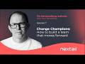 Episode 7: Change Champions - How to build a team that moves forward