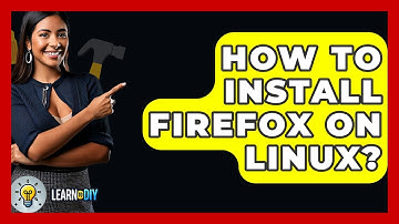 How To Install Firefox On Linux? - LearnToDIY360.com