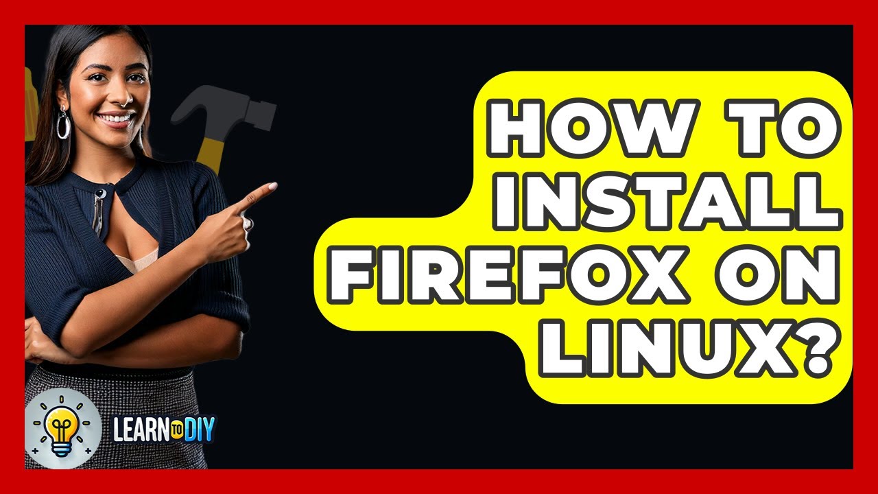 How To Install Firefox On Linux? - LearnToDIY360.com