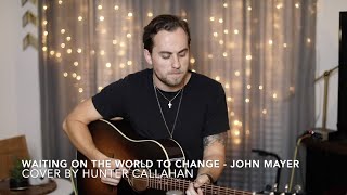 Waiting on the World to Change - John Mayer | Cover By Hunter Callahan