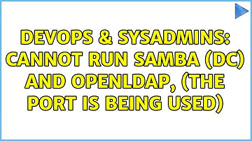 DevOps & SysAdmins: Cannot run SAMBA (DC) and OpenLDAP, (The port is being used) (2 Solutions!!)