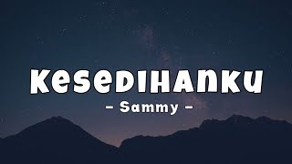 Sammy - Kesedihanku (Lirik Lagu)