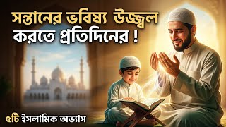 সন্তানের ভবিষ্যৎ উজ্জ্বল করতে প্রতিদিনের ৫টি ইসলামিক অভ্যাস। কুরআনের ছায়া