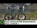 DAĞ BİSİKLETİNE BAŞLANGIÇ NASIL YAPILIR ?