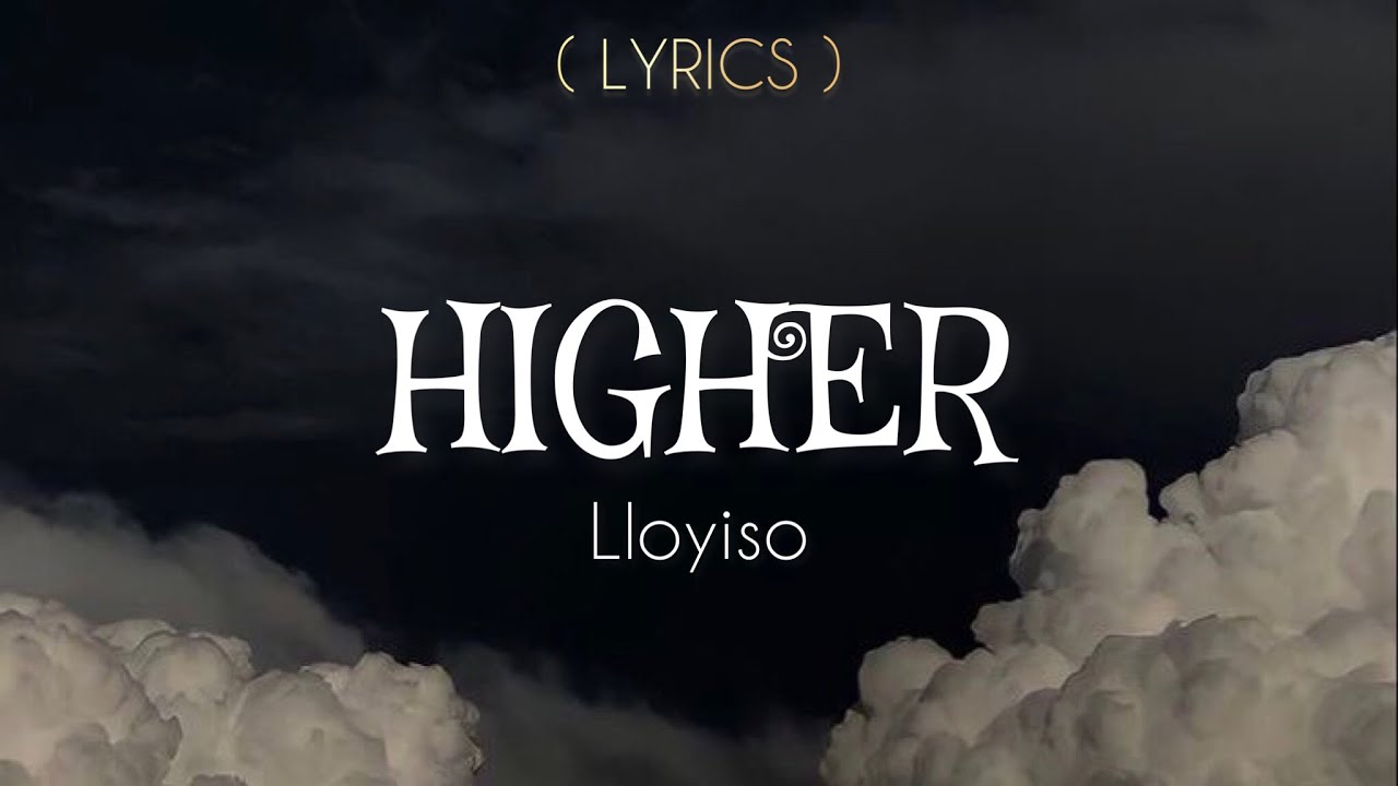 Lloyiso - Higher (Lyrics) Lloyiso - Higher (Lyrics)
