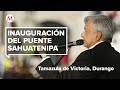 AMLO inaugura el puente carretero Sahuatenipa, Durango