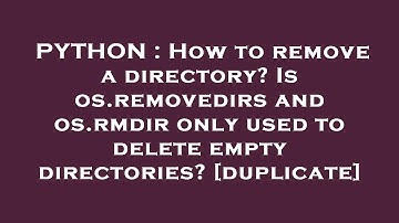 PYTHON : How to remove a directory? Is os.removedirs and os.rmdir only used to delete empty director