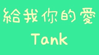 Tank- 給我你的愛【歌詞】 