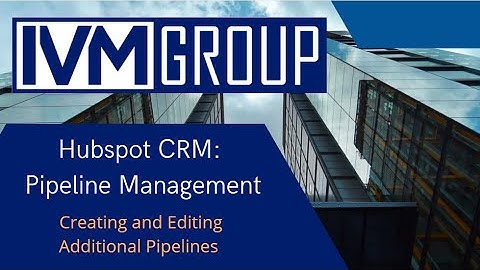 IVM Group - Hubspot CRM: Creating and Editing Additional Pipelines