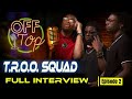 T.R.O.O. Squad Talks Clean Bars, Military Roots &amp; Music Impersonation Scandal | Off Top Podcast