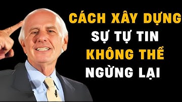 Cách Xây Dựng Sự Tự Tin Không Thể Ngừng Lại | Động lực từ Jim Rohn