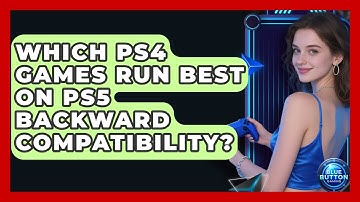 Which PS4 Games Run Best On PS5 Backward Compatibility? - Blue Button Gaming