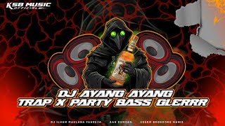 DJ AYANG AYANG TRAP X PARTY BAS GLERRR
