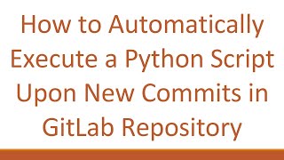 How to Automatically Execute a Python Script Upon New Commits in GitLab Repository
