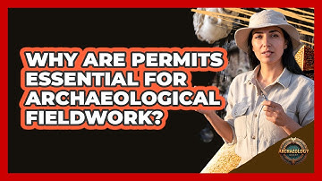 Why Are Permits Essential For Archaeological Fieldwork?