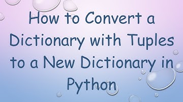 How to Convert a Dictionary with Tuples to a New Dictionary in Python