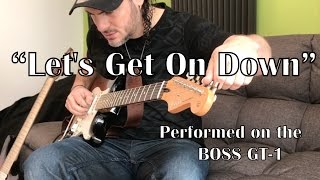 Vignette de la vidéo "LET'S GET ON DOWN. Performed on the BOSS GT-1"