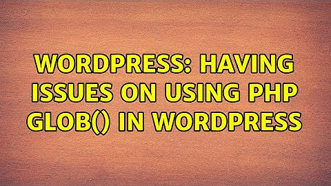 Wordpress: Having Issues on Using PHP glob() in WordPress (2 Solutions!!)