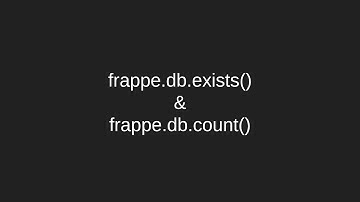 frappe.db.exists() & frappe.db.count()