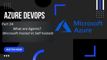 Part 24: Agents | Microsoft Hosted-Agent Vs Self-Hosted Agent | Azure DevIps