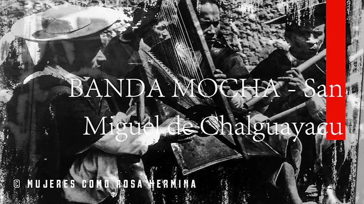 BANDA MOCHA "San Miguel de Chalguayacu - MUJERES COMO ROSA HERMINA