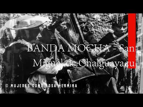 BANDA MOCHA "San Miguel de Chalguayacu - MUJERES COMO ROSA HERMINA