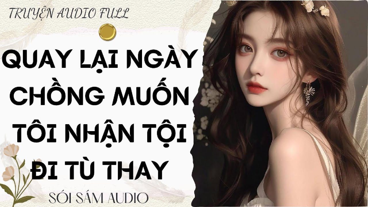 TRUYỆN AUDIO FULL || QUAY LẠI NGÀY CHỒNG MUỐN TÔI NHẬN TỘI ĐI TÙ THAY