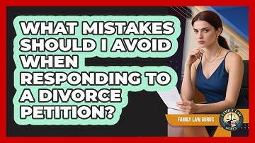 What Mistakes Should I Avoid When Responding To A Divorce Petition? - Family Law Gurus