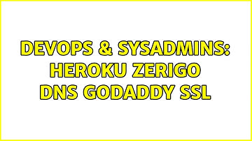 DevOps & SysAdmins: Heroku Zerigo DNS Godaddy SSL