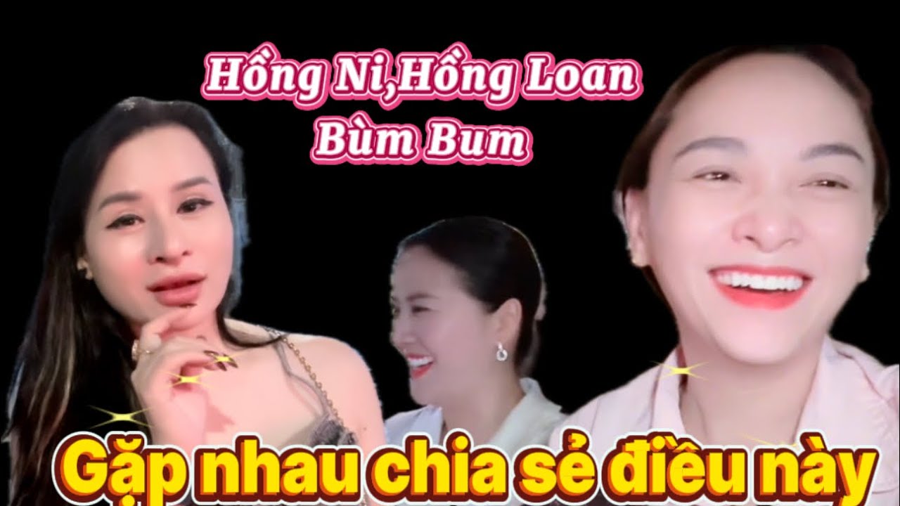 Hồng Ni Hồng Loan Bùm Bum gặp nhau chia sẻ điều này vui quá!!!