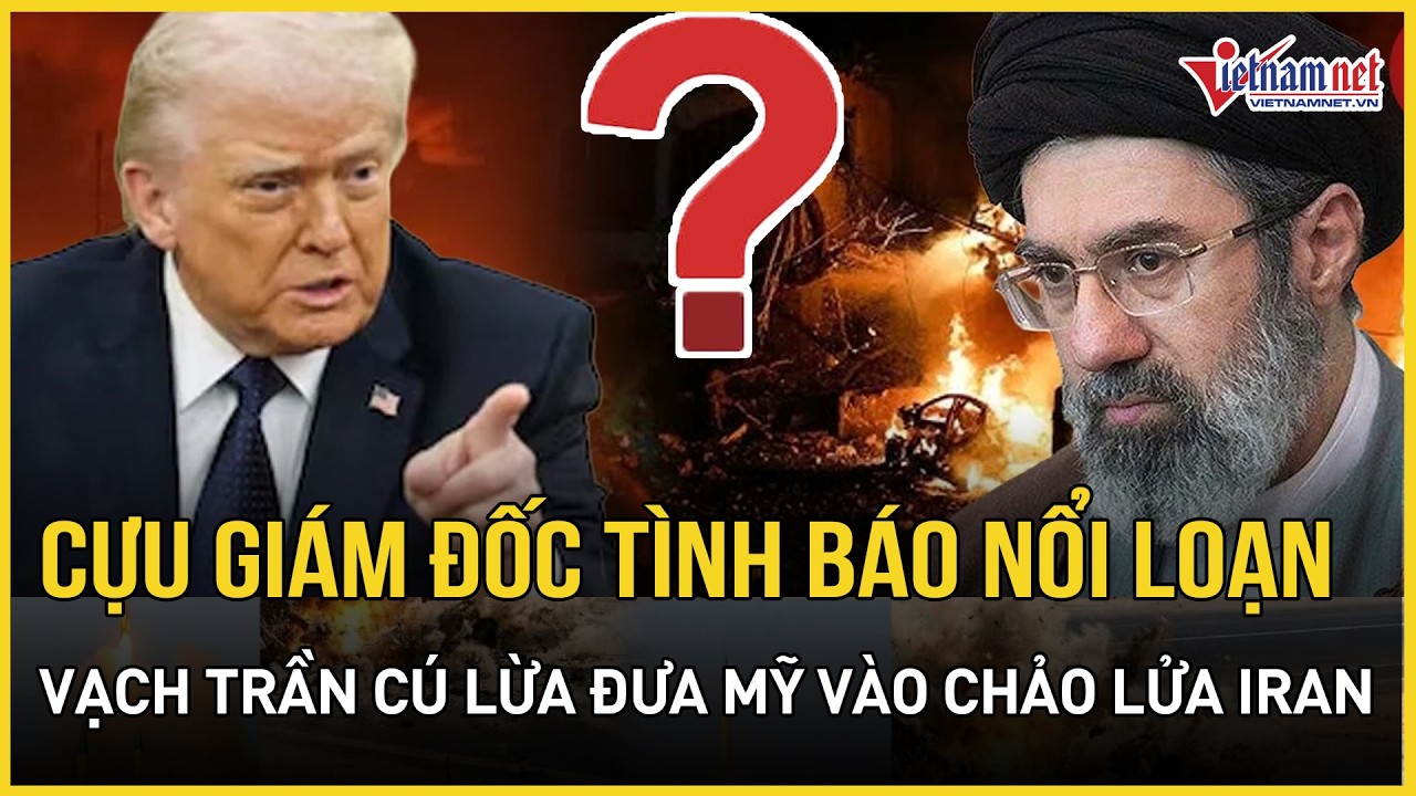 RỰC LỬA: Cựu Giám đốc tình báo Mỹ "nổi loạn", vạch trần cú lừa đưa Washington vào chảo lửa Iran