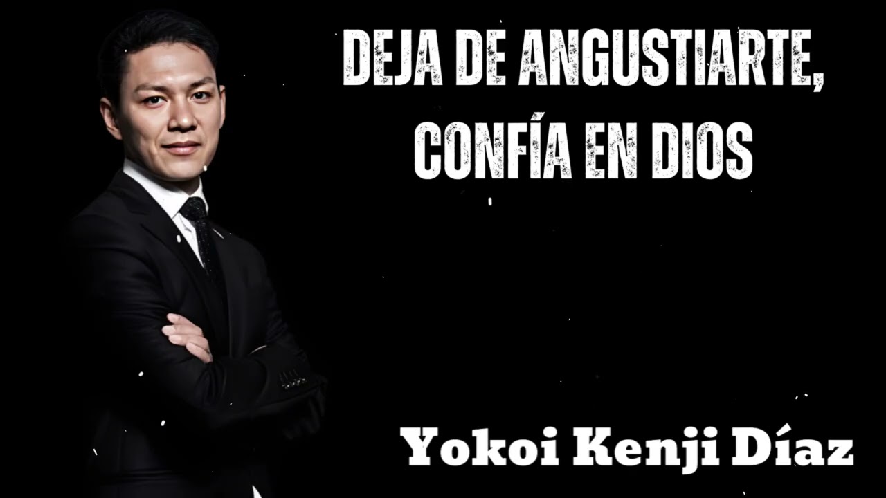 DEJA DE ANGUSTIARTE, CONFÍA EN DIOS- Yokoi Kenji 2025
