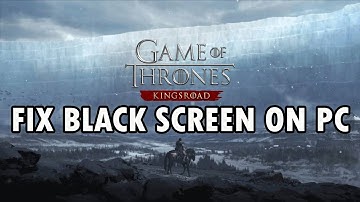 Fix Game of Thrones: Kingsroad Black Screen Issue or Error On PC