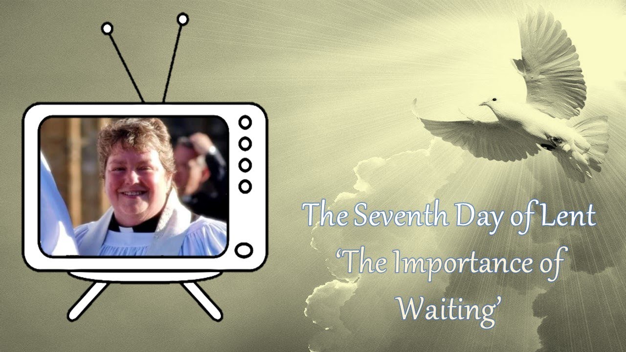 The Seventh Day of Lent - The Importance of Waiting