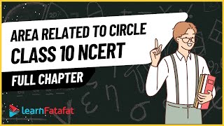 Area Related To Circle Class 10 Maths Ncert | Full Chapter | Learnfatafat