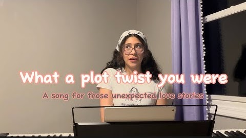 What a Plot Twist You Were - a song for those unexpected love stories